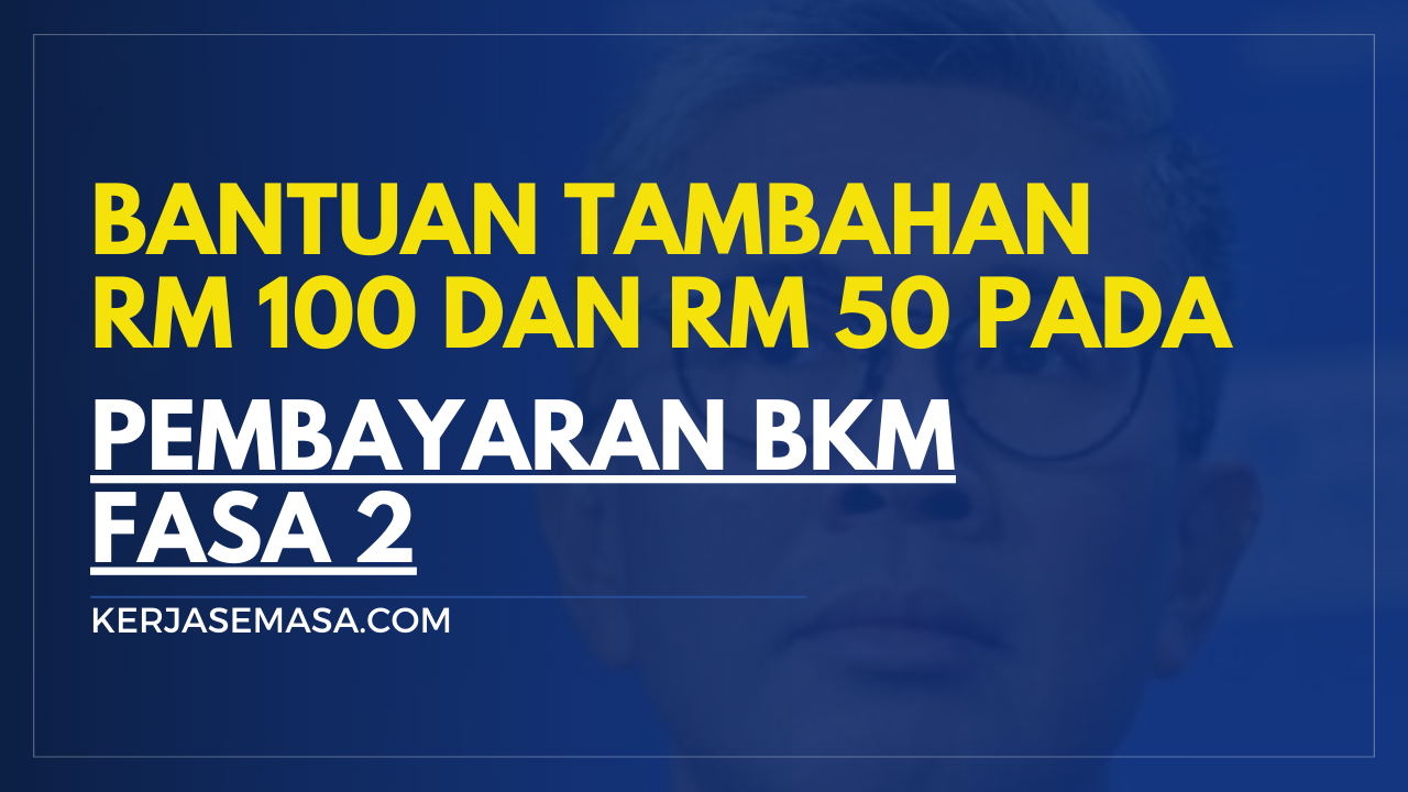 BKM FASA 2 : Bantuan Tambahan RM 100 Dan RM 50 BKM FASA 2 : Bantuan Tambahan RM 100 Dan RM 50